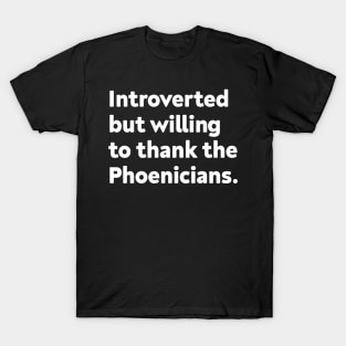 Introverted but willing to thank the Phoenicians T-Shirt